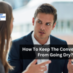 How To Keep The Conversation From Going Dry?